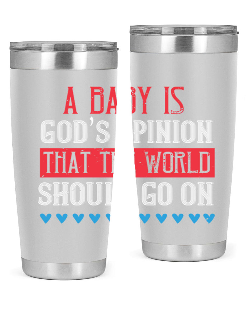 A baby is God’s opinion that the world should go on Style 8#- baby- Tumbler