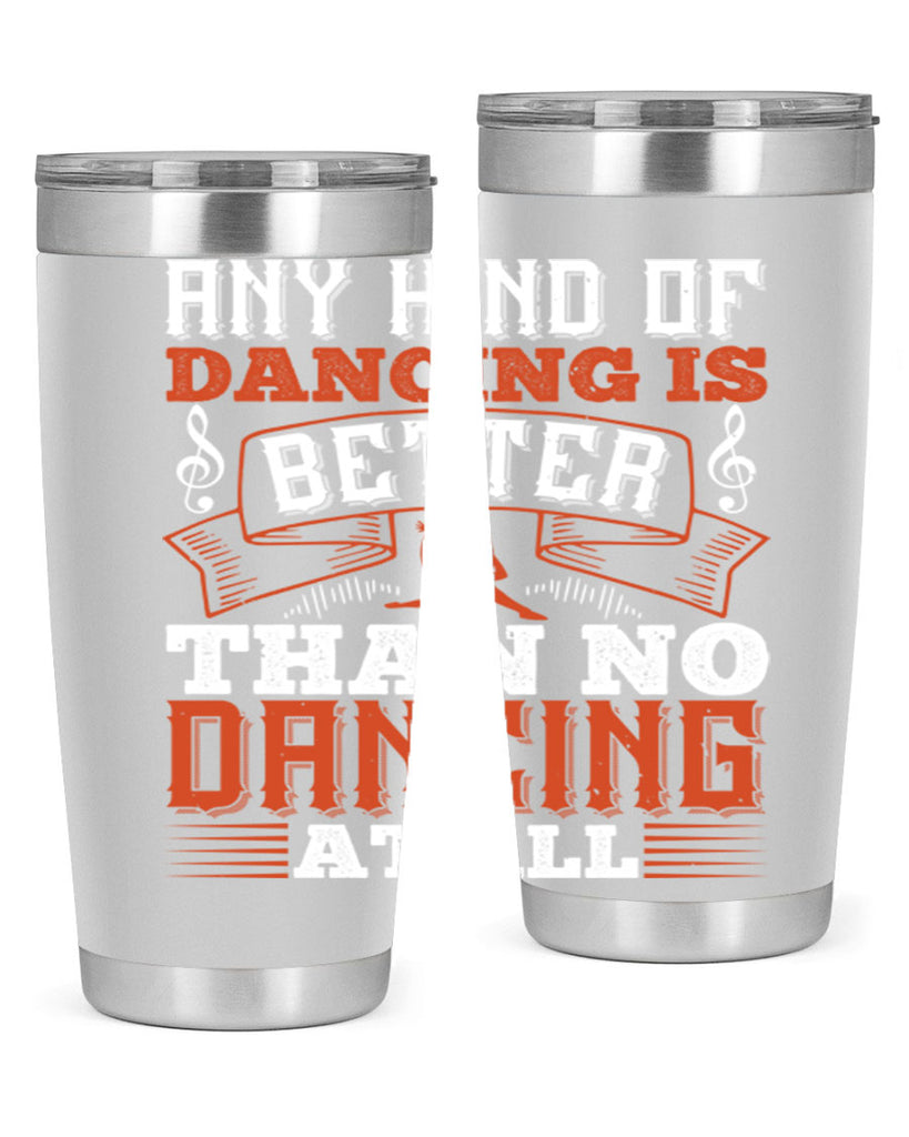 Any kind of dancing is better than no dancing at all 12#- dance- Tumbler