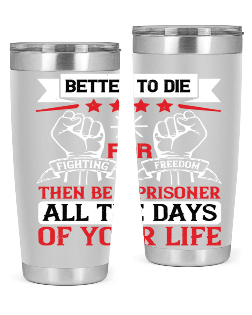Better to die fighting for freedom then be a prisoner all the days of your life Style 87#- Fourt Of July- Tumbler