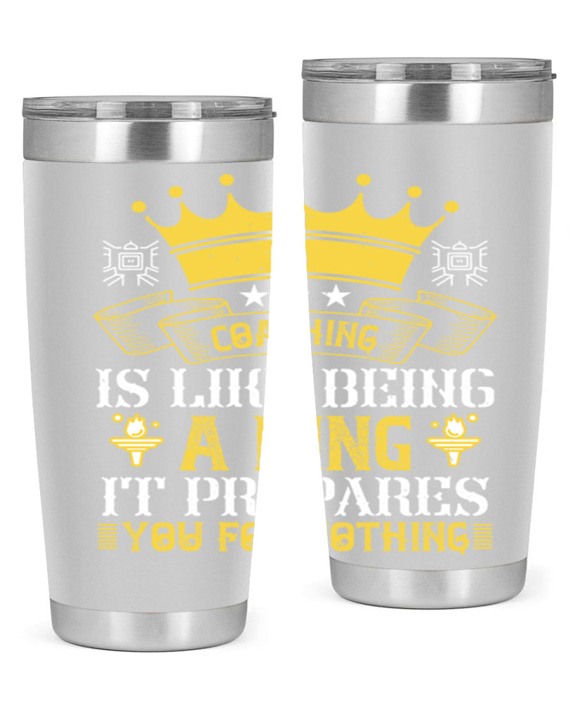 Coaching is like being a king It prepares you for nothing Style 45#- coaching- tumbler