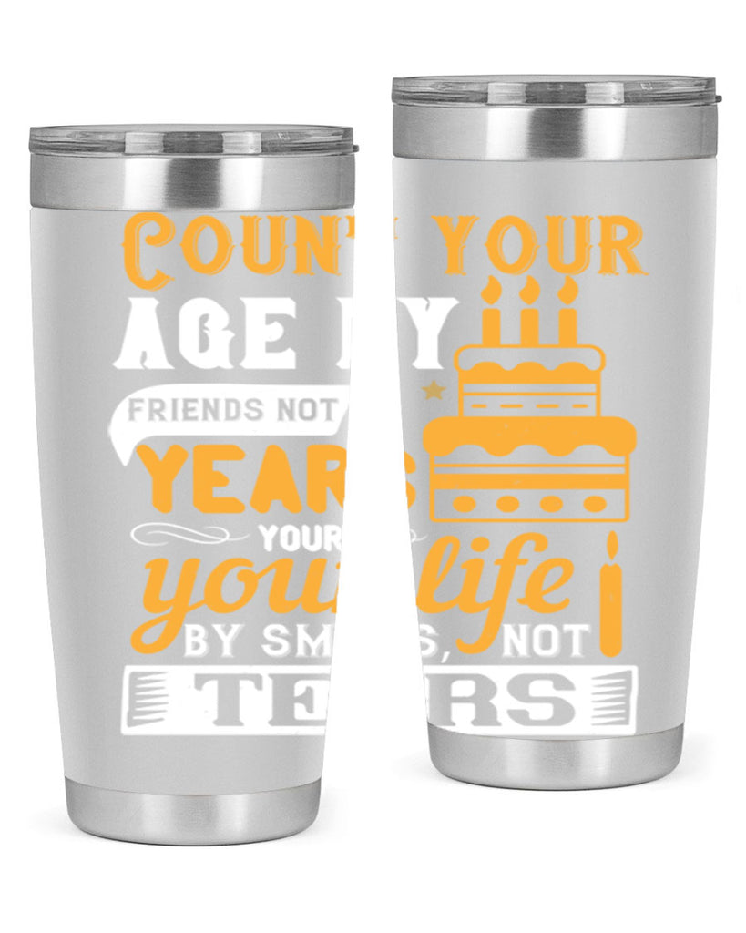 Count your age by friends not years your life by smiles not tears Style 92#- birthday- tumbler