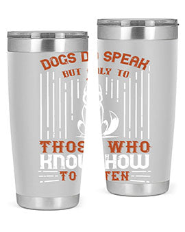 Dogs Do Speak But Only To Those Who Know How to Listen Style 213#- dog- Tumbler