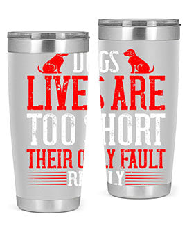 Dogs lives are too short Their only fault really Style 206#- dog- Tumbler