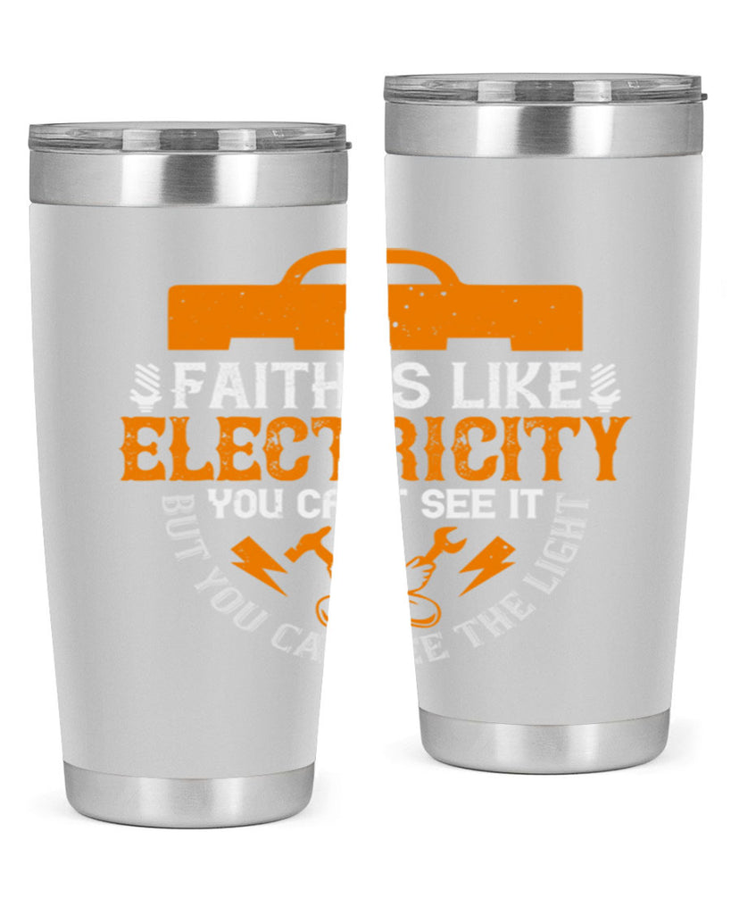 Faith is like electricity You cant see it but you can see the light Style 41#- electrician- tumbler
