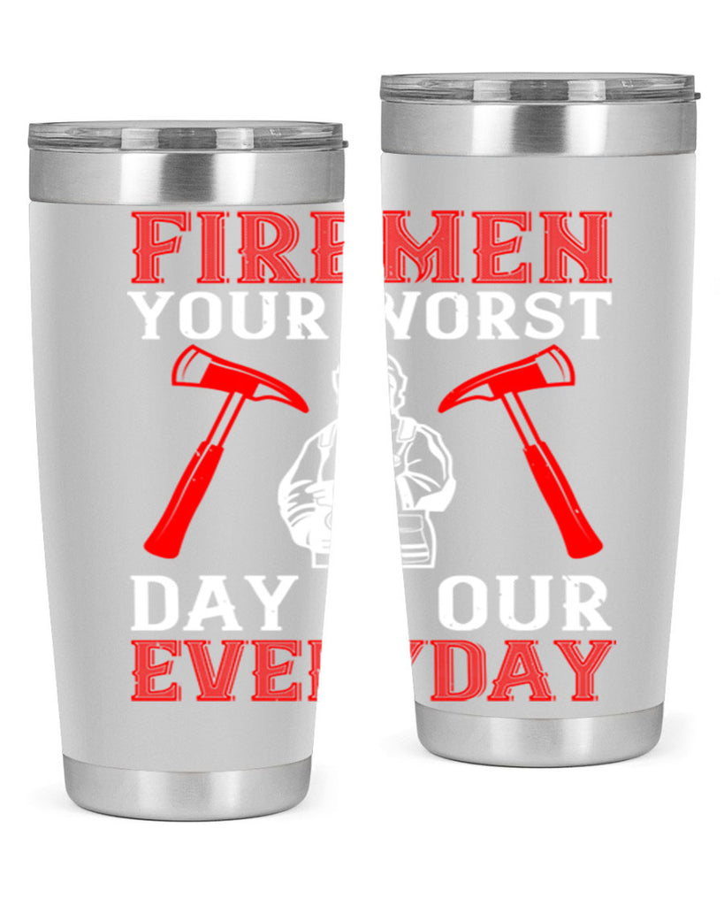 Firemen your worst day is our everyday Style 68#- fire fighter- tumbler