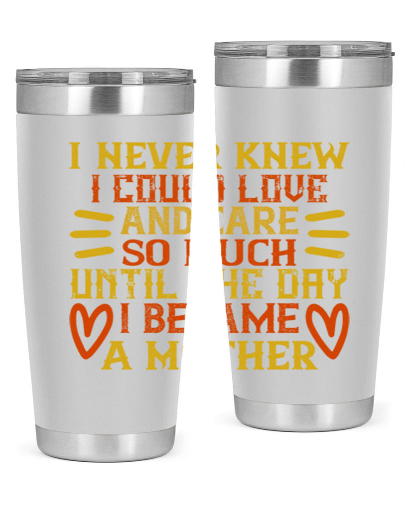 I never knew I could love and care so much until the day I became a mother Style 116#- baby- tumbler