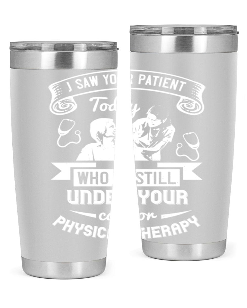 I saw your patient today who is still under our car for physical therapy Style 43#- medical- tumbler