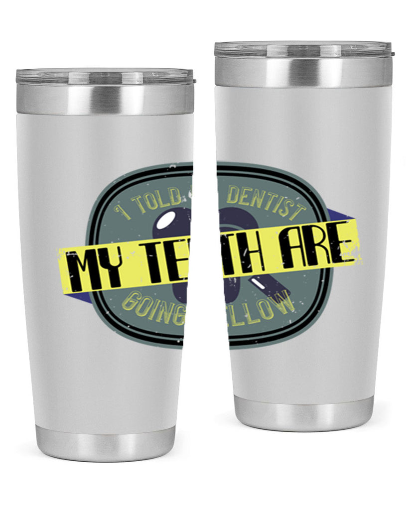 I told my dentist my teeth are going yellow Style 35#- dentist- tumbler