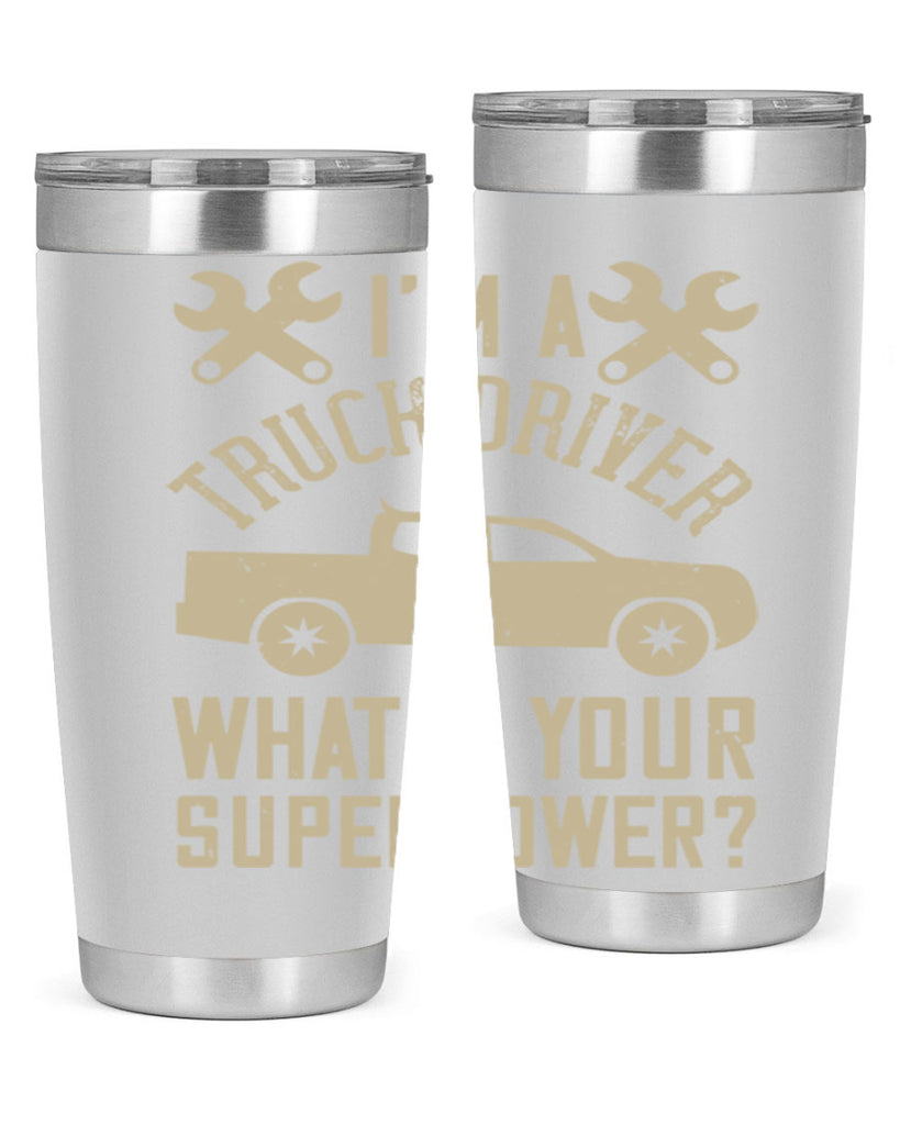 IM A TRUCK DRIVER WHATS YOUR SUPERPOWER Style 38#- truck driver- tumbler