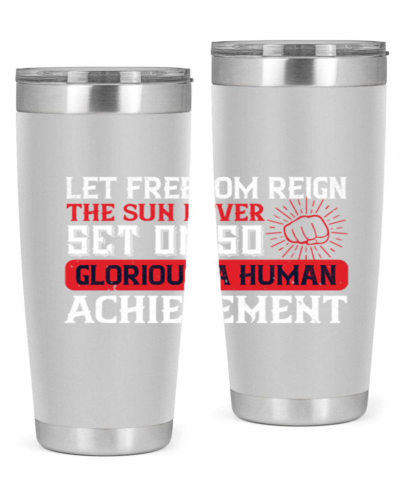 Let freedom reign The sun never set on so glorious a human achievement Style 125#- Fourt Of July- Tumbler