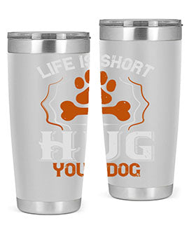 Life is Short Hug your Dog Style 169#- dog- Tumbler