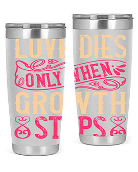 Love dies only when growth stops Style 33#- dog- Tumbler