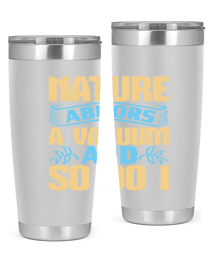 Nature abhors a vacuum and so do I Style 23#- cleaner- tumbler