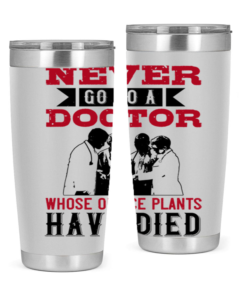 Never go to a doctor whose office plants have died Style 32#- medical- tumbler