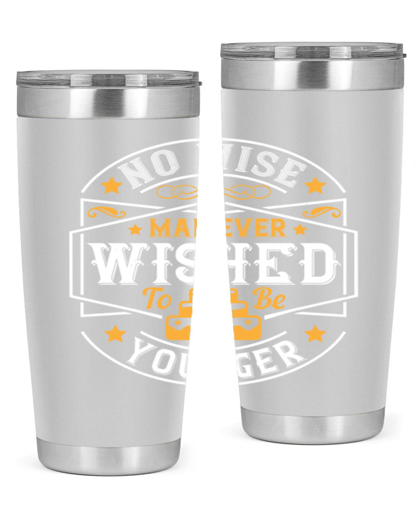 No wise man ever wished to be younger Style 40#- birthday- tumbler