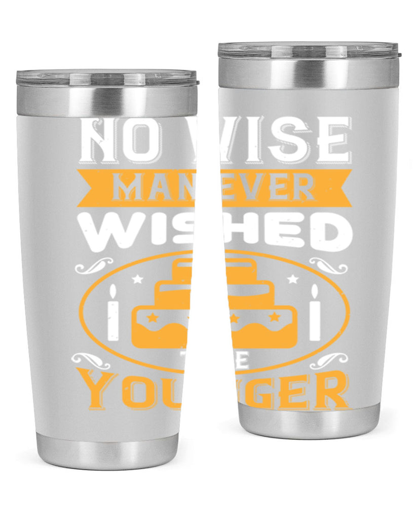 No wise man ever wished to be younger Style 53#- birthday- tumbler