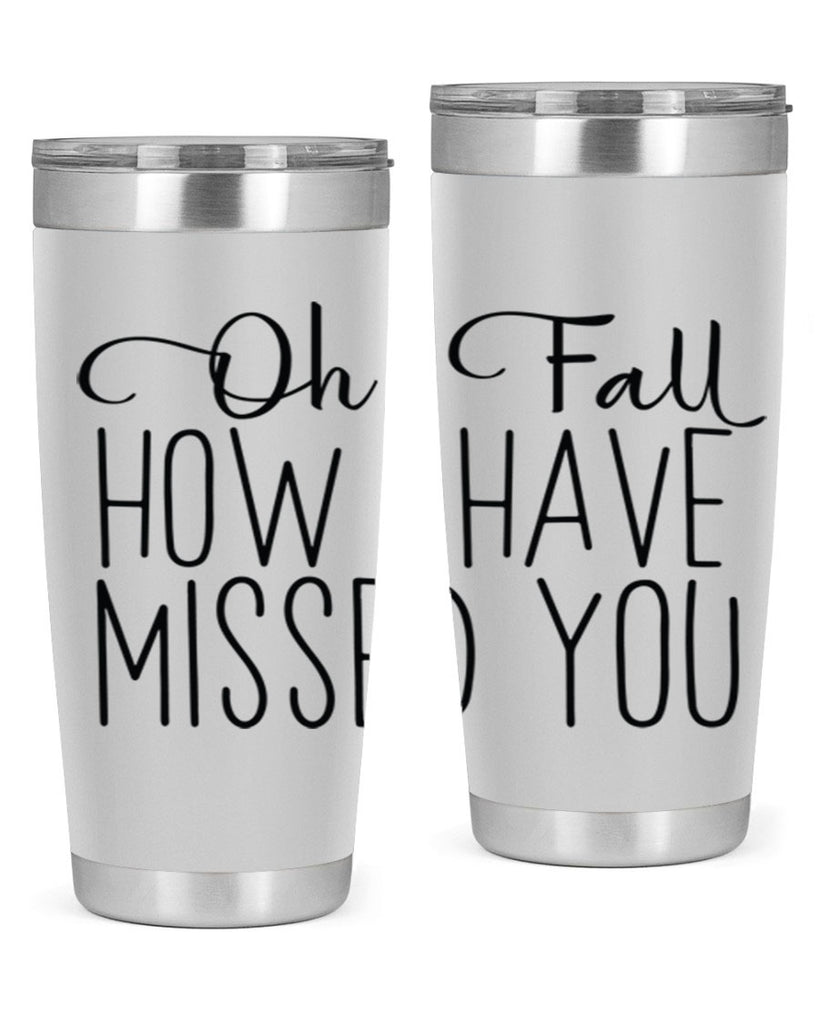 Oh Fall How I Have Missed You 450#- fall- Tumbler