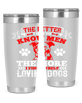 The better I get to know men the more I find myself loving dogs Style 162#- dog- Tumbler