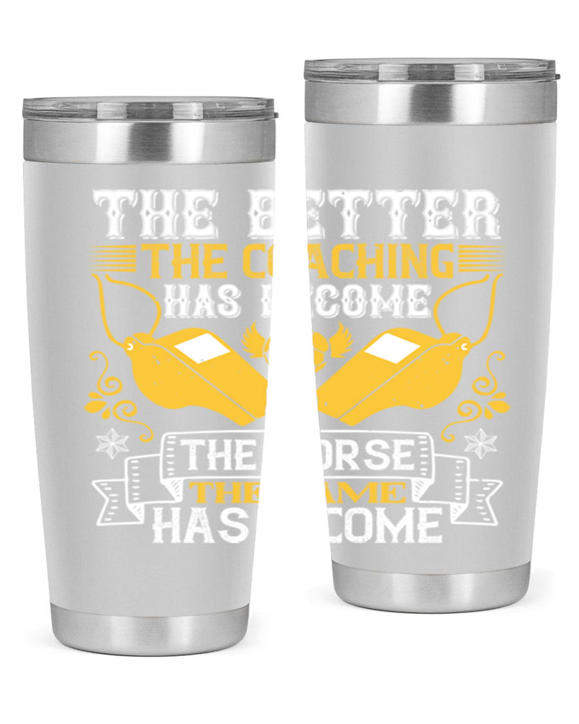 The better the coaching has become the worse the game has become Style 14#- coaching- tumbler