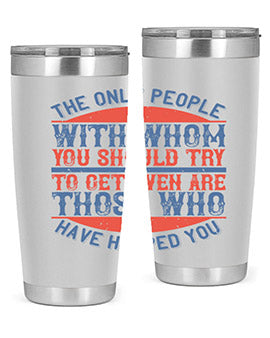 The only people with whom you should try to get even are those who have helped you Style 23#- volunteer- Tumbler