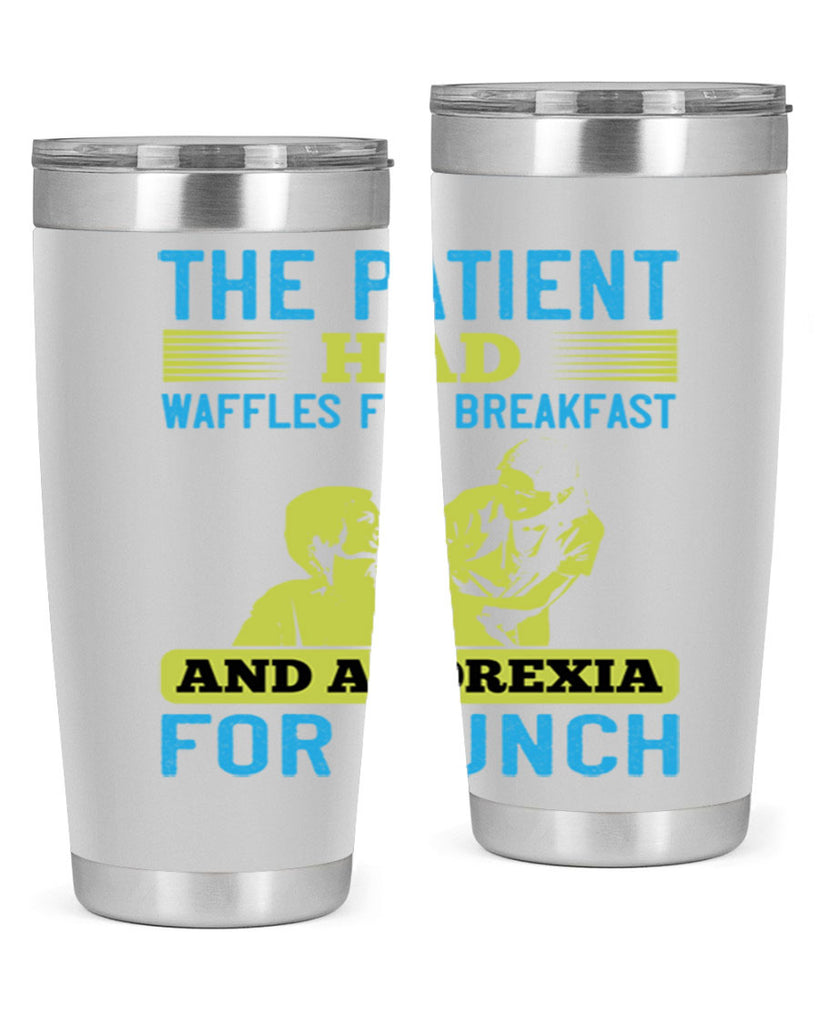 The patient had waffles for breakfast and anorexia for lunch Style 18#- medical- tumbler