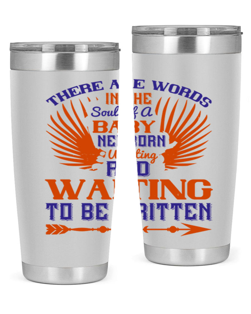 There are words in the soul of a newborn baby wanting and waiting to be written Style 6#- baby- tumbler