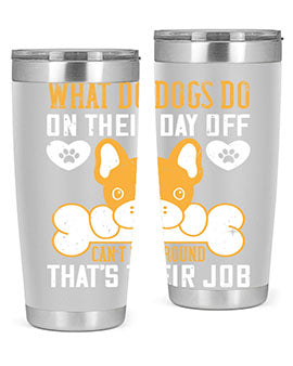 What do dogs do on their day off Can’t lie around – that’s their job Style 142#- dog- Tumbler