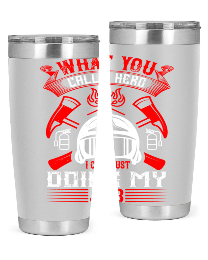 What you call a hero I call just doing my job Style 12#- fire fighter- tumbler