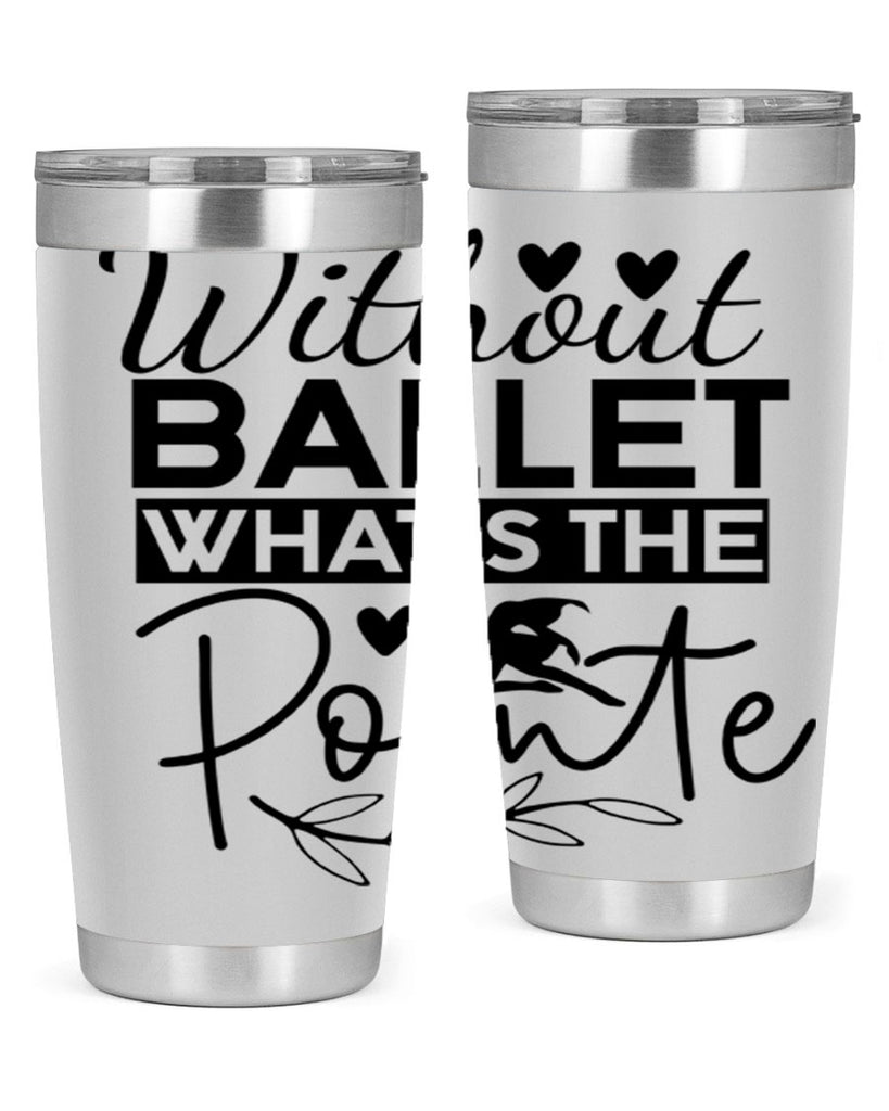 Without Ballet WhatS the Pointe 97#- ballet- Tumbler