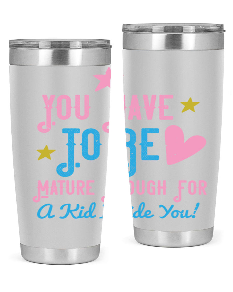 You Have To Be Mature Enough For A Kid Inside You Style 10#- baby- Tumbler