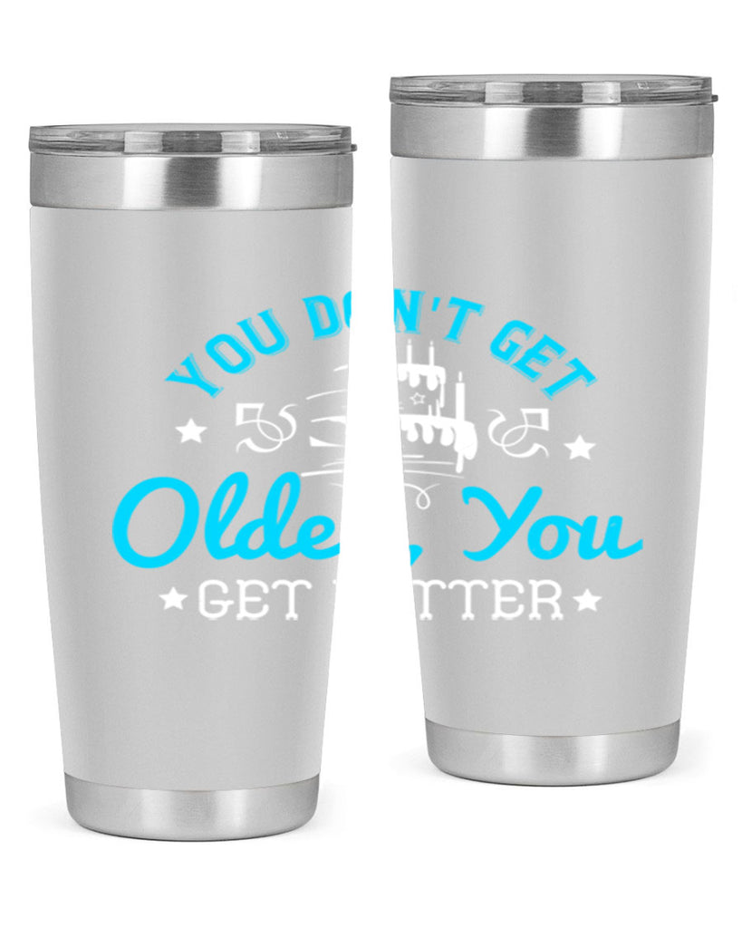 You dont get older you get better Style 12#- birthday- tumbler
