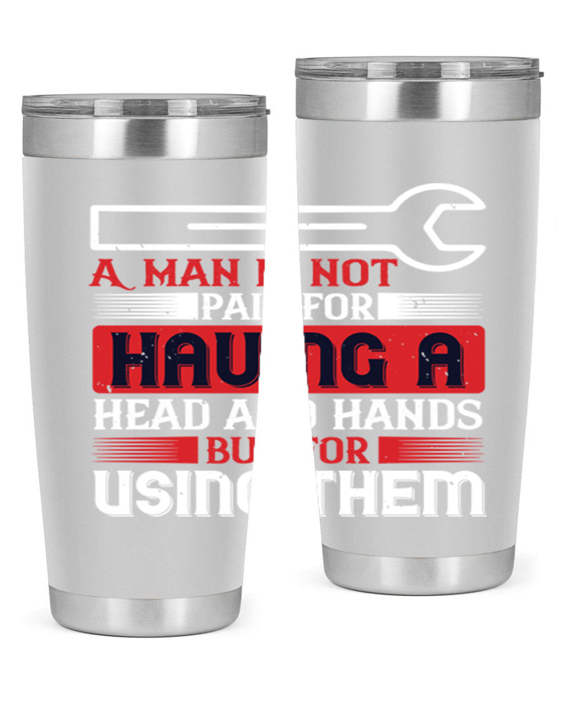 a man is not paid for having a head and hands but for using them 47#- labor day- Tumbler