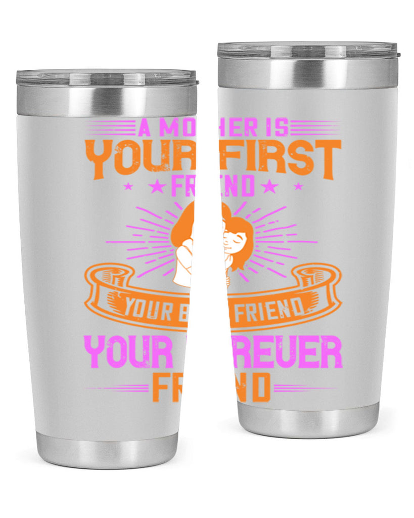 a mother is your first friend your best friend your forever friend 240#- mom- Tumbler