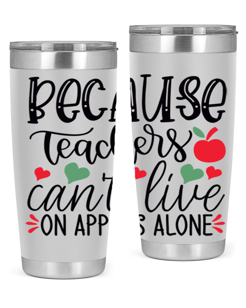 because teachers cant live on apples alone Style 120#- teacher- tumbler