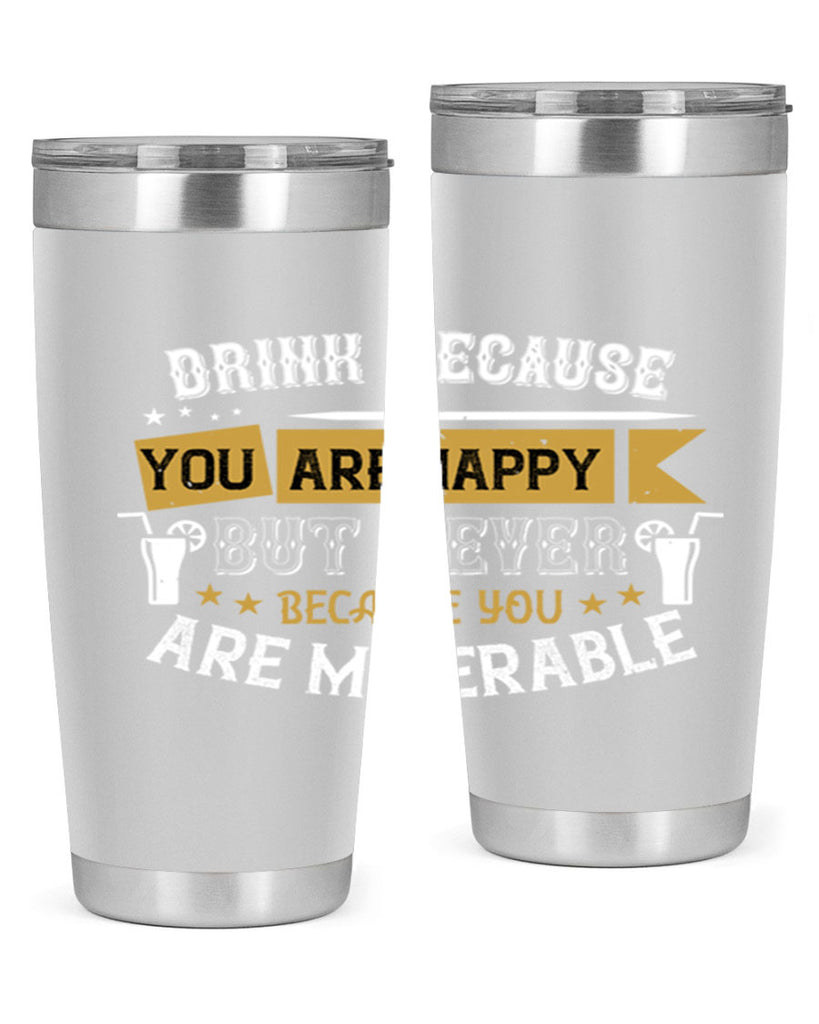 drink because you are happy but never because you are miserable 7#- drinking- Tumbler