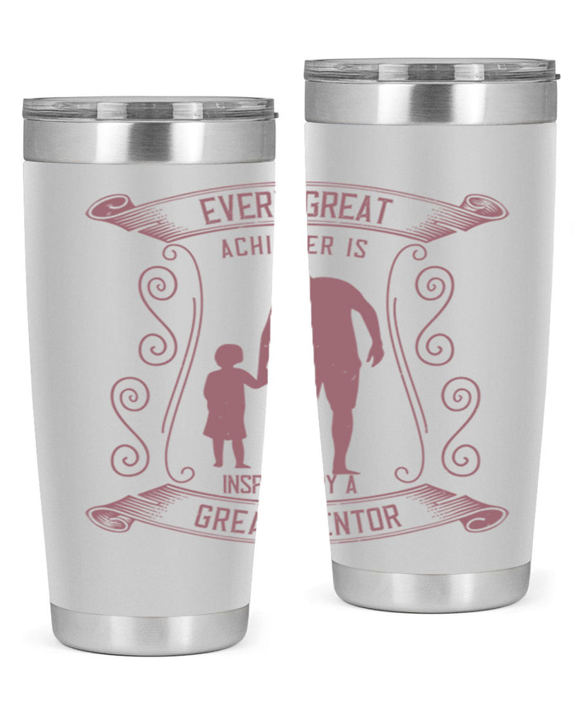 every great achiever is inspired by a great mentor 268#- fathers day- Tumbler