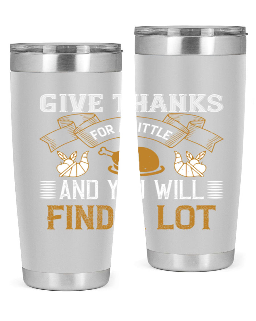 give thanks for a little and you will find a lot 45#- thanksgiving- Tumbler