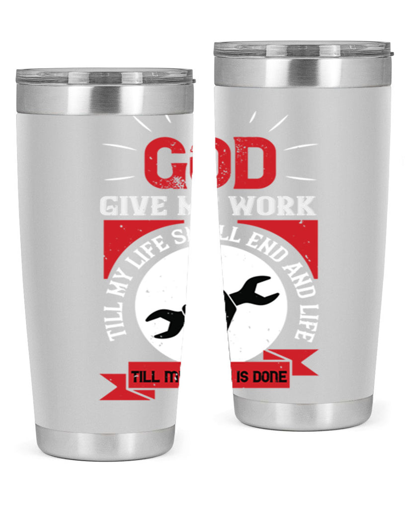 god give me work till my life shall end and life till my work is done 41#- labor day- Tumbler
