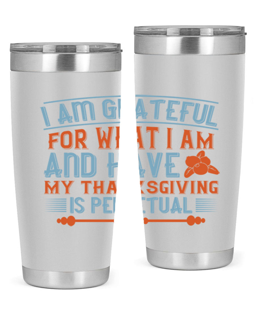 i am grateful for what i am and have my thanksgiving is perpetual 32#- thanksgiving- Tumbler