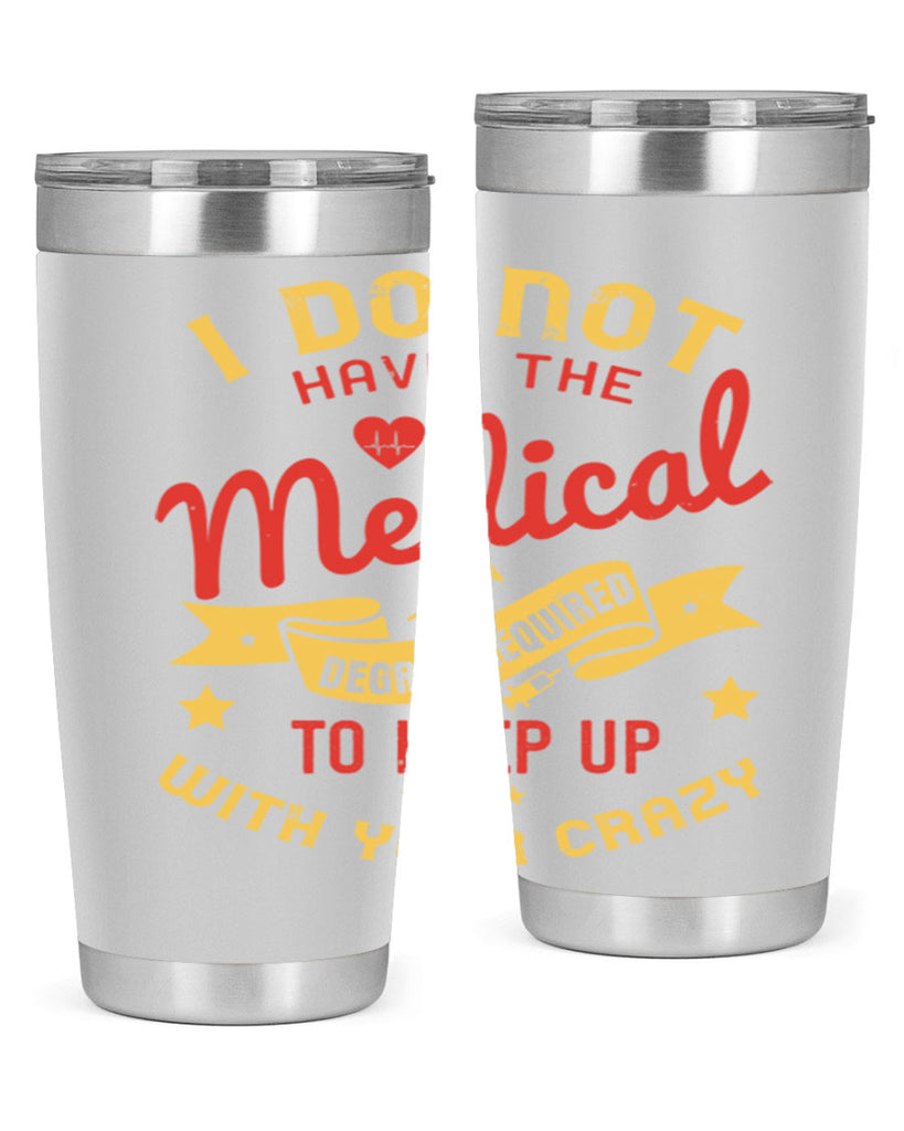 i do not have the medical degree required to keep up with your crazy Style 48#- medical- tumbler