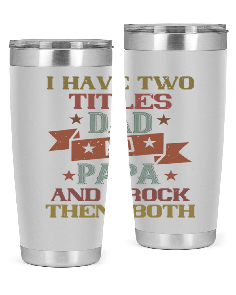 i have two titles dad and papa and i rock 40#- grandpa - papa- Tumbler