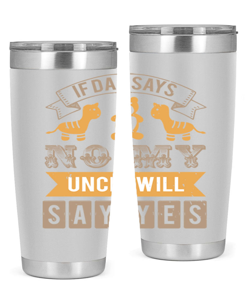 if dad says no my uncle will say yes Style 35#- baby shower- tumbler
