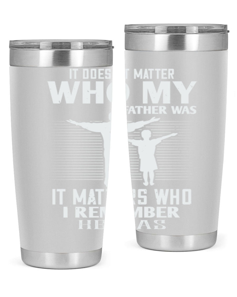 it doesn’t matter who 206#- fathers day- Tumbler