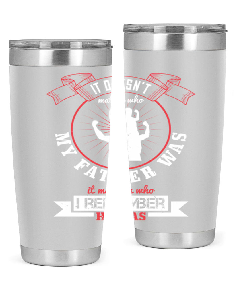 it doesn’t matter who my 203#- fathers day- Tumbler
