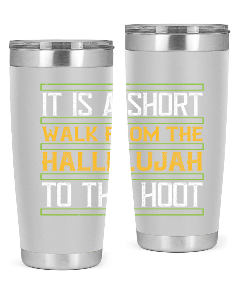 it is a short walk from the hallelujah to the hoot 45#- walking- Tumbler