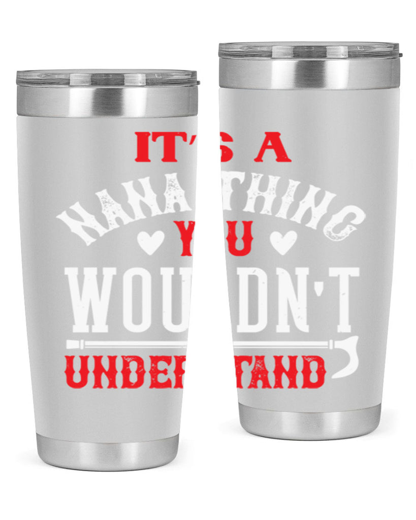 its a nana thing you wouldnt underatand 18#- grandma - nana- Tumbler
