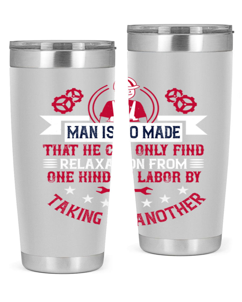 man is so made that he can only find relaxation from one kind of labor by taking up another 4#- labor day- Tumbler