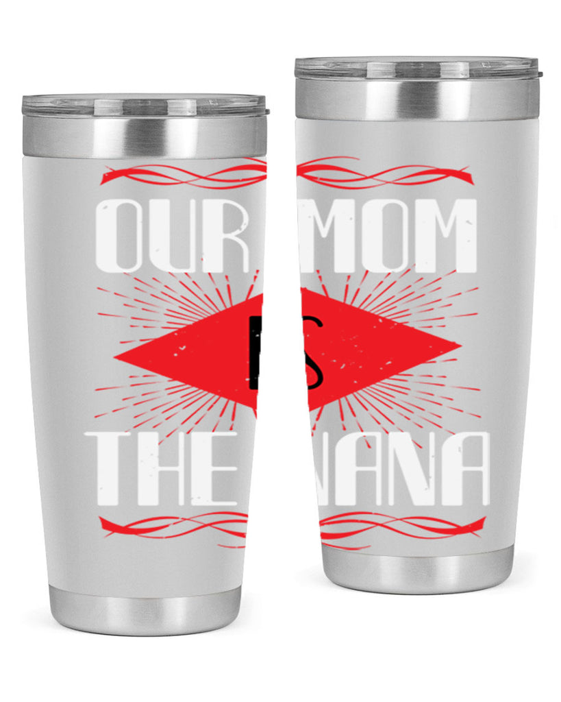 our mom is the nana 3#- grandma - nana- Tumbler