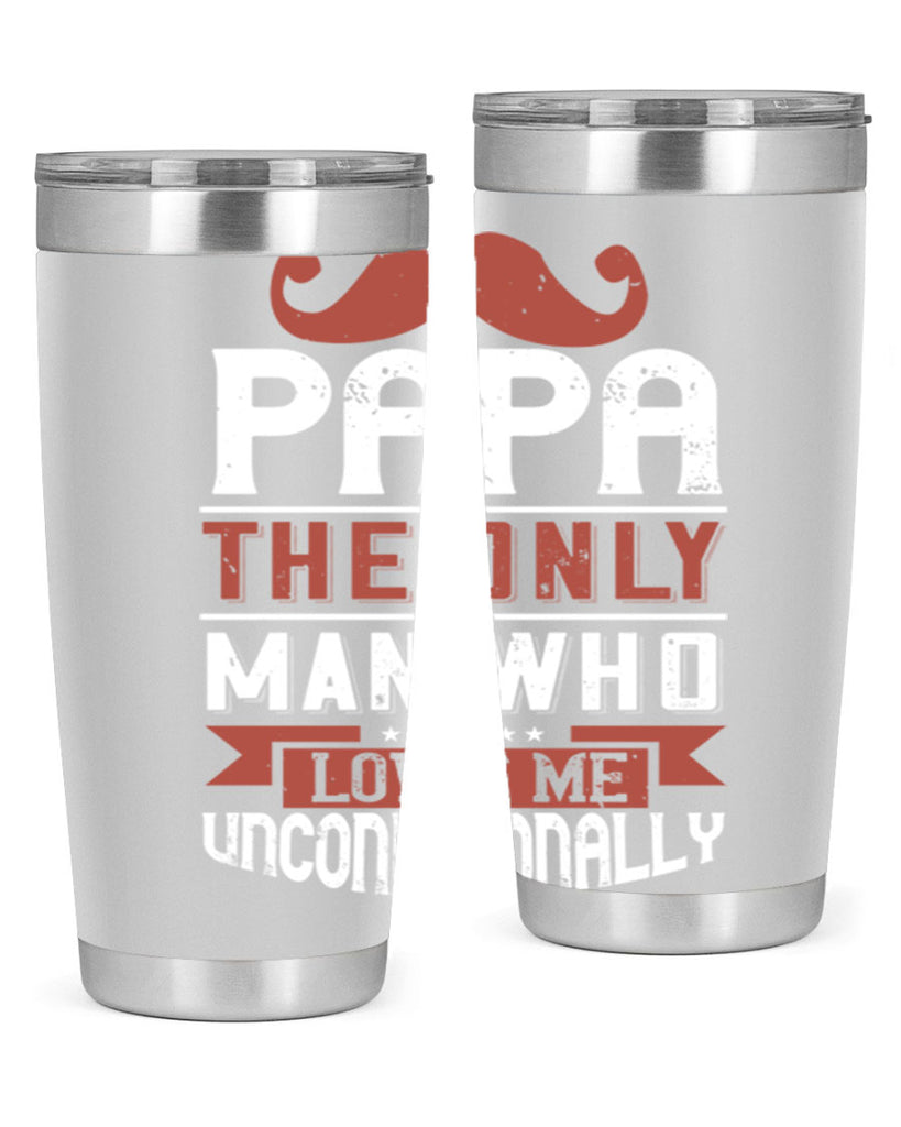 papa the only man who loves me unconditionally 190#- fathers day- Tumbler
