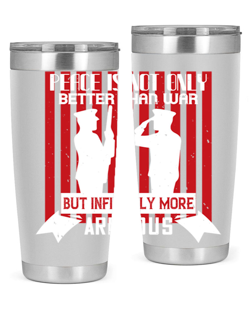 peace is not only better than war but infinitely more arduous 92#- Veterns Day- Tumbler